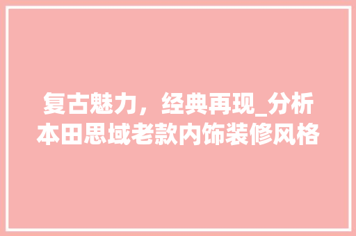 复古魅力，经典再现_分析本田思域老款内饰装修风格