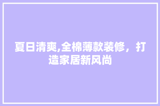 夏日清爽,全棉薄款装修，打造家居新风尚