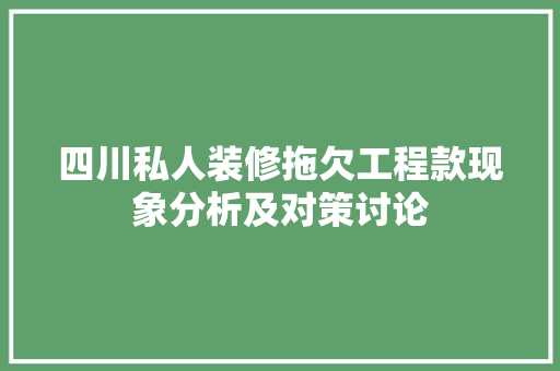 四川私人装修拖欠工程款现象分析及对策讨论
