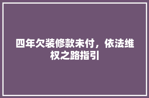 四年欠装修款未付，依法维权之路指引
