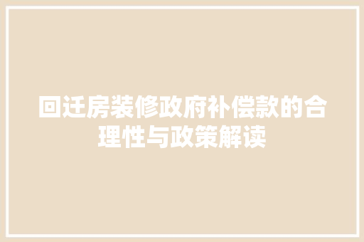 回迁房装修政府补偿款的合理性与政策解读
