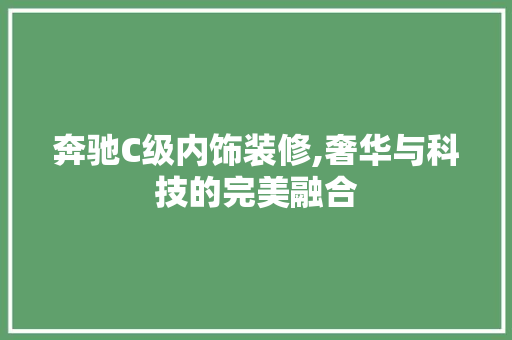 奔驰C级内饰装修,奢华与科技的完美融合 奔驰C级内饰装修,奢华与科技的完美融合 家电维修