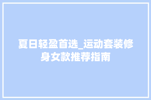 夏日轻盈首选_运动套装修身女款推荐指南