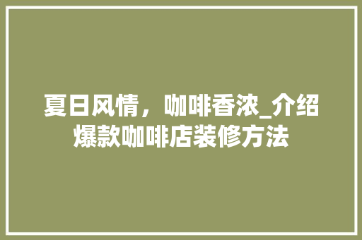 夏日风情，咖啡香浓_介绍爆款咖啡店装修方法 夏日风情，咖啡香浓_介绍爆款咖啡店装修方法 户内维修