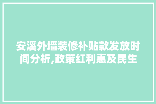 安溪外墙装修补贴款发放时间分析,政策红利惠及民生，助推城市品质提升 安溪外墙装修补贴款发放时间分析,政策红利惠及民生，助推城市品质提升 家电维修