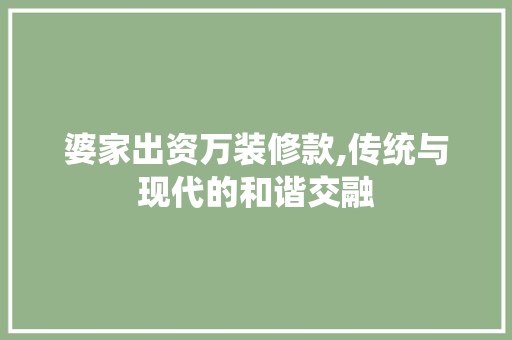 婆家出资万装修款,传统与现代的和谐交融 婆家出资万装修款,传统与现代的和谐交融 墙体维修