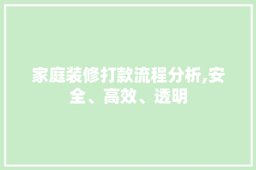 家庭装修打款流程分析,安全、高效、透明 家庭装修打款流程分析,安全、高效、透明 居家维修