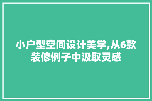 小户型空间设计美学,从6款装修例子中汲取灵感 小户型空间设计美学,从6款装修例子中汲取灵感 墙体维修