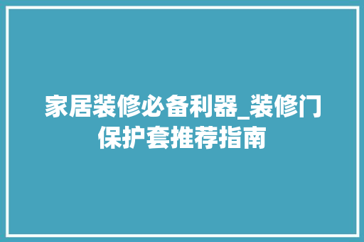 家居装修必备利器_装修门保护套推荐指南 家居装修必备利器_装修门保护套推荐指南 户内维修
