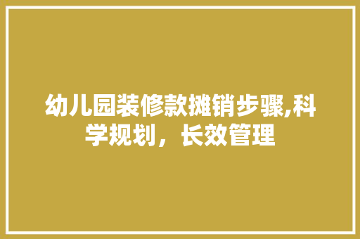 幼儿园装修款摊销步骤,科学规划，长效管理 幼儿园装修款摊销步骤,科学规划，长效管理 墙体维修