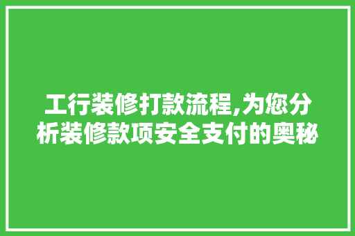 工行装修打款流程,为您分析装修款项安全支付的奥秘 工行装修打款流程,为您分析装修款项安全支付的奥秘 户内维修