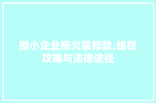 微小企业拖欠装修款,维权攻略与法律途径 微小企业拖欠装修款,维权攻略与法律途径 厨房维修