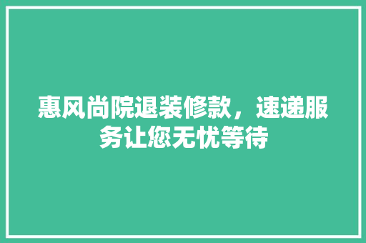 惠风尚院退装修款，速递服务让您无忧等待 惠风尚院退装修款，速递服务让您无忧等待 墙体维修