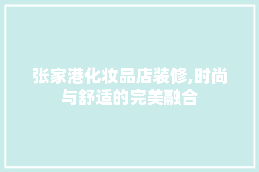 张家港化妆品店装修,时尚与舒适的完美融合 张家港化妆品店装修,时尚与舒适的完美融合 户内维修