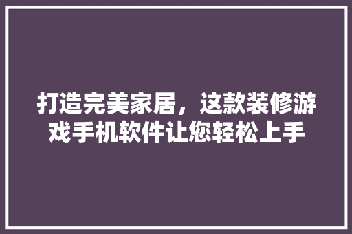 打造完美家居，这款装修游戏手机软件让您轻松上手 打造完美家居，这款装修游戏手机软件让您轻松上手 墙体维修