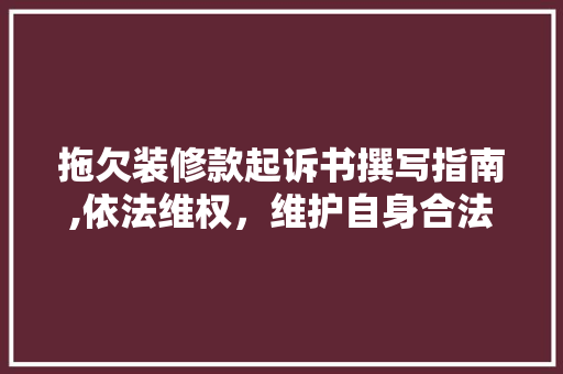 拖欠装修款起诉书撰写指南,依法维权，维护自身合法权益 拖欠装修款起诉书撰写指南,依法维权，维护自身合法权益 墙体维修
