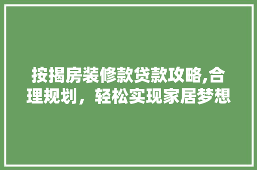 按揭房装修款贷款攻略,合理规划，轻松实现家居梦想 按揭房装修款贷款攻略,合理规划，轻松实现家居梦想 厨房维修