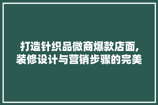 打造针织品微商爆款店面,装修设计与营销步骤的完美结合 打造针织品微商爆款店面,装修设计与营销步骤的完美结合 厨房维修