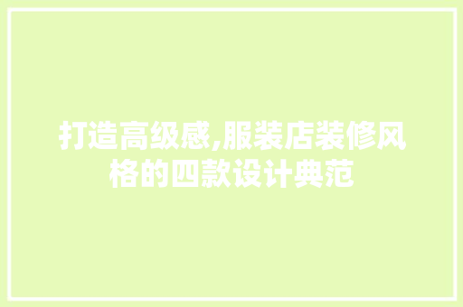 打造高级感,服装店装修风格的四款设计典范 打造高级感,服装店装修风格的四款设计典范 厨房维修