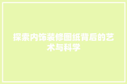 探索内饰装修图纸背后的艺术与科学 探索内饰装修图纸背后的艺术与科学 家电维修