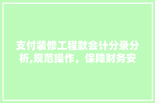 支付装修工程款会计分录分析,规范操作，保障财务安全 支付装修工程款会计分录分析,规范操作，保障财务安全 家电维修