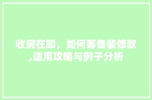收房在即，如何筹备装修款,适用攻略与例子分析 收房在即，如何筹备装修款,适用攻略与例子分析 户内维修