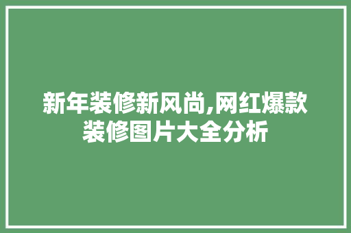 新年装修新风尚,网红爆款装修图片大全分析 新年装修新风尚,网红爆款装修图片大全分析 居家维修