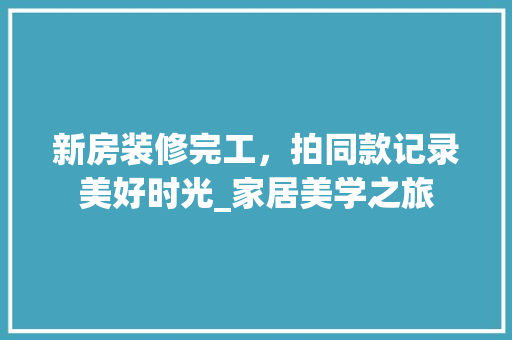 新房装修完工，拍同款记录美好时光_家居美学之旅 新房装修完工，拍同款记录美好时光_家居美学之旅 墙体维修