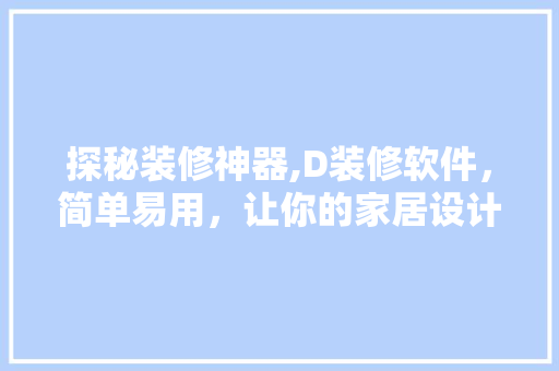 探秘装修神器,D装修软件，简单易用，让你的家居设计更美好 探秘装修神器,D装修软件，简单易用，让你的家居设计更美好 厨房维修
