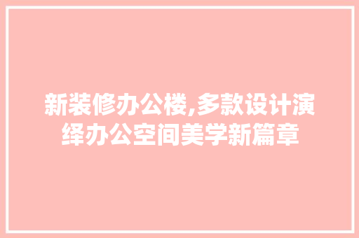新装修办公楼,多款设计演绎办公空间美学新篇章 新装修办公楼,多款设计演绎办公空间美学新篇章 墙体维修