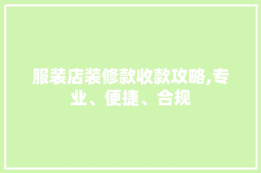 服装店装修款收款攻略,专业、便捷、合规 服装店装修款收款攻略,专业、便捷、合规 厨房维修