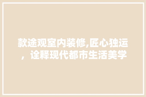 款途观室内装修,匠心独运，诠释现代都市生活美学 款途观室内装修,匠心独运，诠释现代都市生活美学 墙体维修