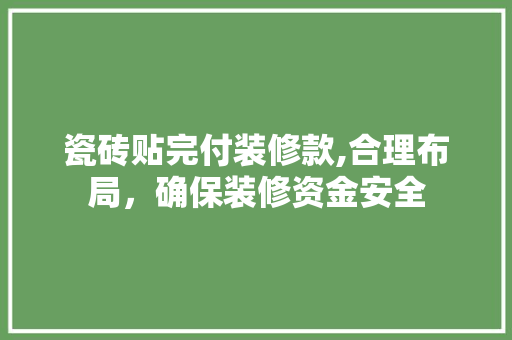 瓷砖贴完付装修款,合理布局，确保装修资金安全 瓷砖贴完付装修款,合理布局，确保装修资金安全 户内维修