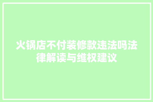 火锅店不付装修款违法吗法律解读与维权建议 火锅店不付装修款违法吗法律解读与维权建议 厨房维修