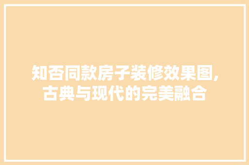 知否同款房子装修效果图,古典与现代的完美融合 知否同款房子装修效果图,古典与现代的完美融合 居家维修