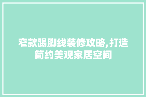 窄款踢脚线装修攻略,打造简约美观家居空间 窄款踢脚线装修攻略,打造简约美观家居空间 墙体维修