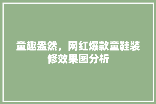 童趣盎然，网红爆款童鞋装修效果图分析 童趣盎然，网红爆款童鞋装修效果图分析 墙体维修