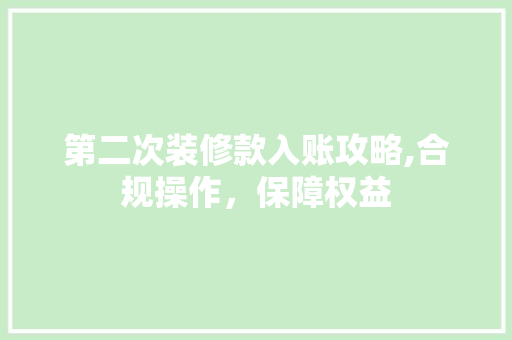 第二次装修款入账攻略,合规操作，保障权益 第二次装修款入账攻略,合规操作，保障权益 墙体维修