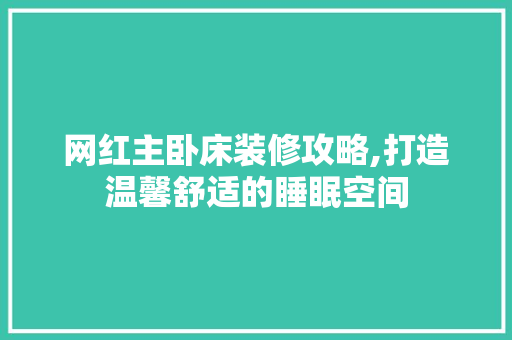 网红主卧床装修攻略,打造温馨舒适的睡眠空间 网红主卧床装修攻略,打造温馨舒适的睡眠空间 墙体维修