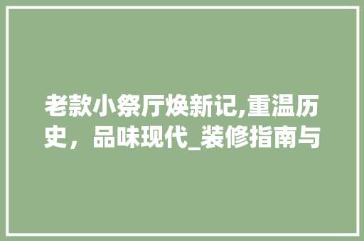 老款小祭厅焕新记,重温历史，品味现代_装修指南与心得分享 老款小祭厅焕新记,重温历史，品味现代_装修指南与心得分享 厨房维修