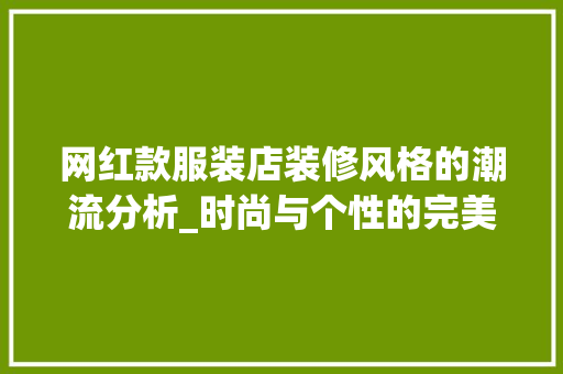 网红款服装店装修风格的潮流分析_时尚与个性的完美融合 网红款服装店装修风格的潮流分析_时尚与个性的完美融合 居家维修