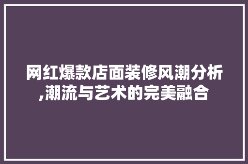 网红爆款店面装修风潮分析,潮流与艺术的完美融合 网红爆款店面装修风潮分析,潮流与艺术的完美融合 厨房维修