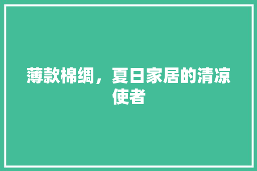薄款棉绸，夏日家居的清凉使者 薄款棉绸，夏日家居的清凉使者 家电维修