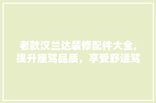 老款汉兰达装修配件大全,提升座驾品质，享受舒适驾驭 老款汉兰达装修配件大全,提升座驾品质，享受舒适驾驭 墙体维修