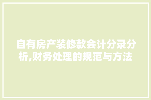 自有房产装修款会计分录分析,财务处理的规范与方法 自有房产装修款会计分录分析,财务处理的规范与方法 墙体维修