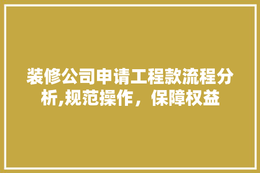 装修公司申请工程款流程分析,规范操作，保障权益 装修公司申请工程款流程分析,规范操作，保障权益 家电维修