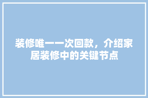 装修唯一一次回款，介绍家居装修中的关键节点 装修唯一一次回款，介绍家居装修中的关键节点 户内维修