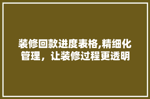 装修回款进度表格,精细化管理，让装修过程更透明 装修回款进度表格,精细化管理，让装修过程更透明 厨房维修