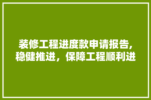 装修工程进度款申请报告,稳健推进，保障工程顺利进行 装修工程进度款申请报告,稳健推进，保障工程顺利进行 厨房维修