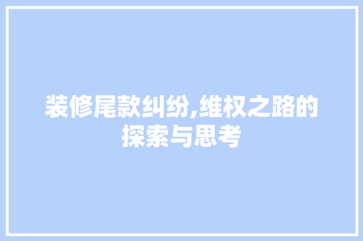 装修尾款纠纷,维权之路的探索与思考 装修尾款纠纷,维权之路的探索与思考 墙体维修